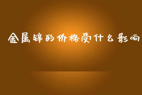 金属锌的价格受什么影响_https://wap.hpmsj.cn_财经时评_第1张