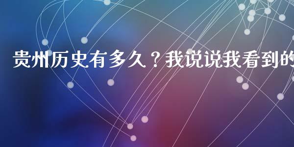 贵州历史有多久？我说说我看到的_https://wap.hpmsj.cn_金融机构_第1张