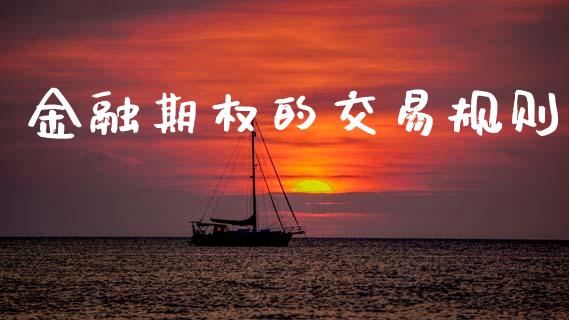 金融期权的交易规则_https://wap.hpmsj.cn_财经时评_第1张
