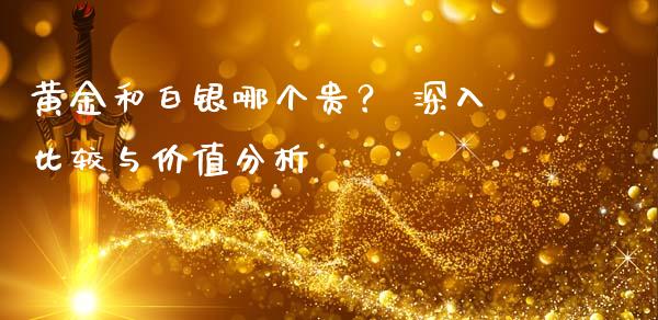 黄金和白银哪个贵？ 深入比较与价值分析_https://wap.hpmsj.cn_外汇汇率_第1张