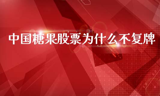 中国糖果股票为什么不复牌_https://wap.hpmsj.cn_期货交易_第1张