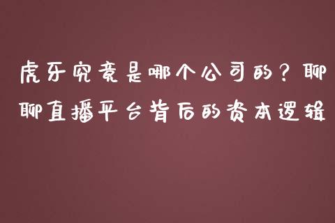 虎牙究竟是哪个公司的？聊聊直播平台背后的资本逻辑_https://wap.hpmsj.cn_金融机构_第1张