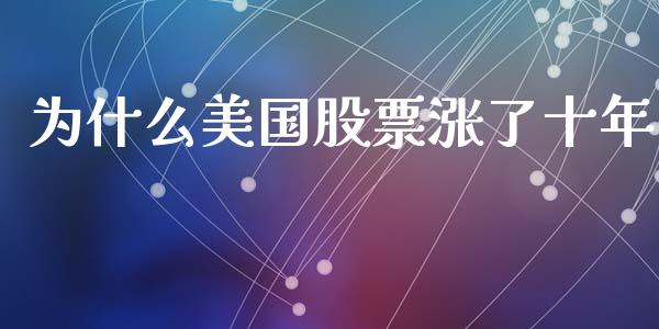 为什么美国股票涨了十年_https://wap.hpmsj.cn_债券投资_第1张