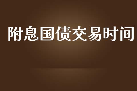 附息国债交易时间_https://wap.hpmsj.cn_外汇汇率_第1张