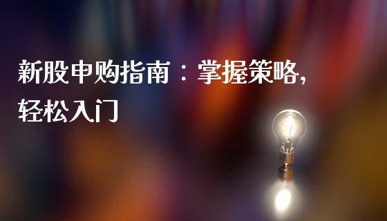 新股申购指南：掌握策略，轻松入门_https://wap.hpmsj.cn_期货交易_第1张