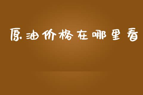 原油价格在哪里看_https://wap.hpmsj.cn_外汇汇率_第1张