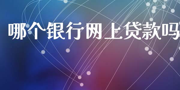 哪个银行网上贷款吗_https://wap.hpmsj.cn_金融机构_第1张