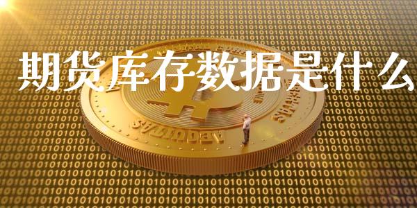 期货库存数据是什么_https://wap.hpmsj.cn_基金分析_第1张