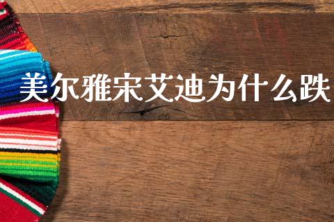 美尔雅宋艾迪为什么跌_https://wap.hpmsj.cn_金融机构_第1张