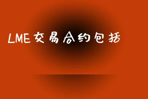 LME交易合约包括_https://wap.hpmsj.cn_金融机构_第1张