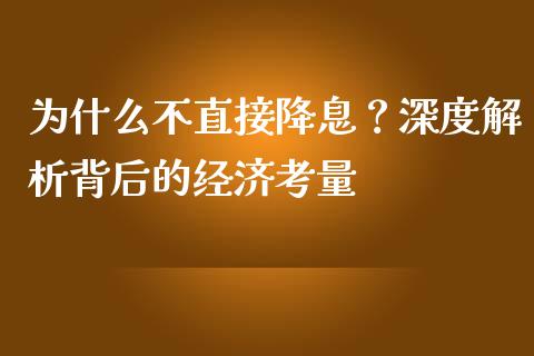 为什么不直接降息？深度解析背后的经济考量_https://wap.hpmsj.cn_外汇汇率_第1张