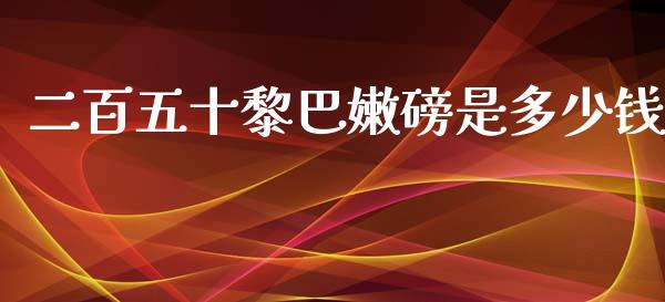 二百五十黎巴嫩磅是多少钱_https://wap.hpmsj.cn_基金分析_第1张