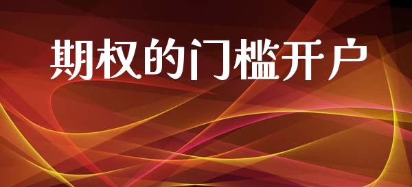 期权的门槛开户_https://wap.hpmsj.cn_外汇汇率_第1张
