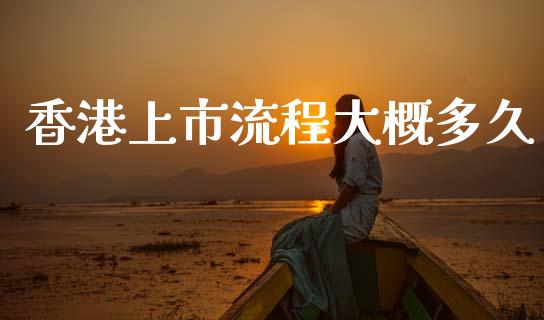 香港上市流程大概多久_https://wap.hpmsj.cn_期货交易_第1张