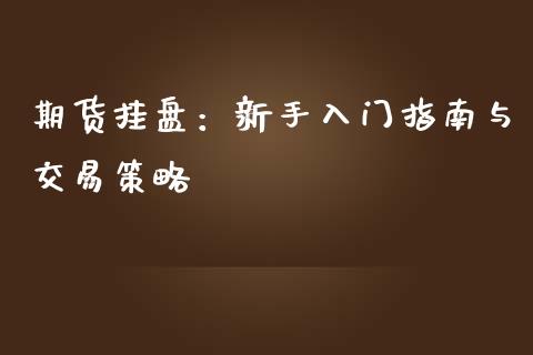 期货挂盘：新手入门指南与交易策略_https://wap.hpmsj.cn_外汇汇率_第1张