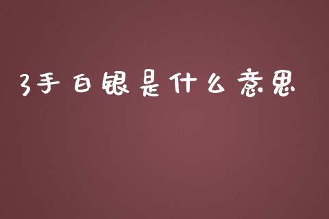 3手白银是什么意思_https://wap.hpmsj.cn_债券投资_第1张
