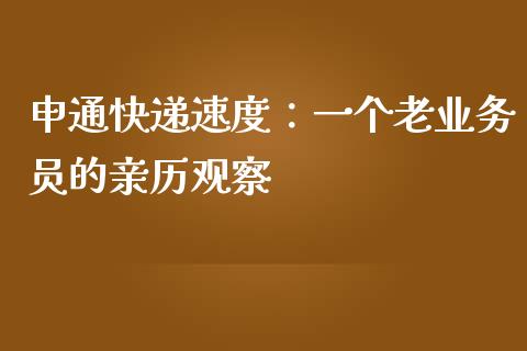申通快递速度：一个老业务员的亲历观察_https://wap.hpmsj.cn_基金分析_第1张
