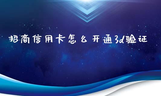 招商信用卡怎么开通3d验证_https://wap.hpmsj.cn_财经时评_第1张