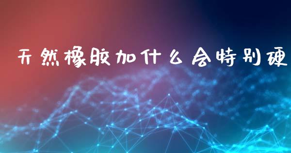 天然橡胶加什么会特别硬_外汇汇率_第1张_财经时评_基金分析_期货交易_金融机构_外汇汇率_债券投资 天然橡胶加什么会特别硬_https://wap.hpmsj.cn_外汇汇率_第1张