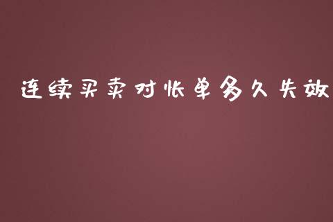 连续买卖对怅单多久失效_https://wap.hpmsj.cn_外汇汇率_第1张