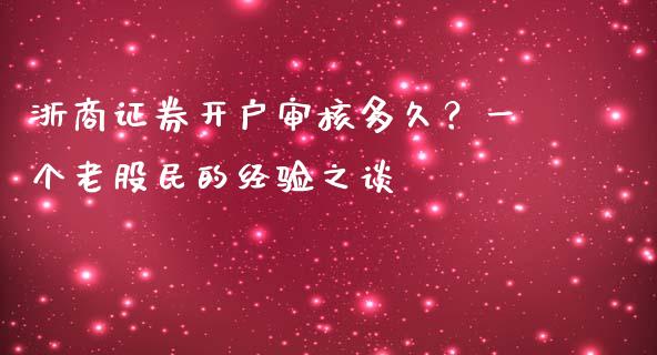 浙商证券开户审核多久？一个老股民的经验之谈_https://wap.hpmsj.cn_债券投资_第1张