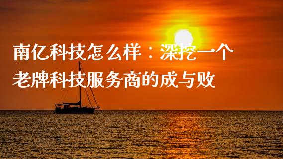 南亿科技怎么样：深挖一个老牌科技服务商的成与败_https://wap.hpmsj.cn_债券投资_第1张