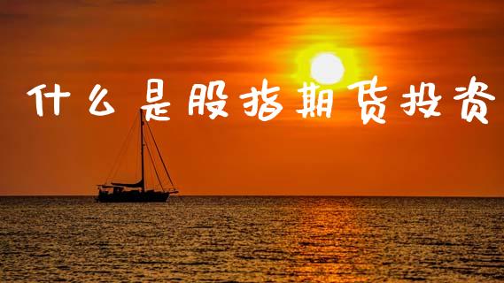 什么是股指期货投资_https://wap.hpmsj.cn_期货交易_第1张