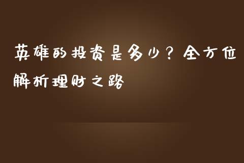 英雄的投资是多少？全方位解析理财之路_https://wap.hpmsj.cn_财经时评_第1张
