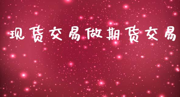 现货交易做期货交易_https://wap.hpmsj.cn_期货交易_第1张
