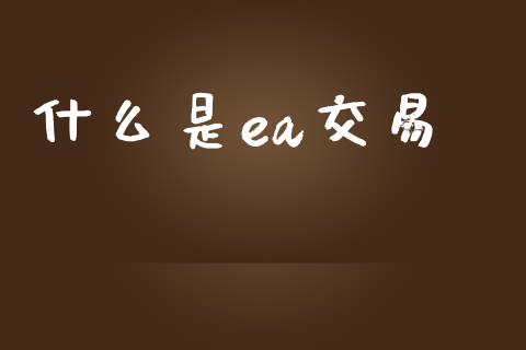 什么是ea交易_https://wap.hpmsj.cn_期货交易_第1张
