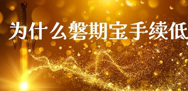 为什么磐期宝手续低_https://wap.hpmsj.cn_外汇汇率_第1张