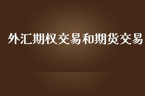 外汇期权交易和期货交易_https://wap.hpmsj.cn_金融机构_第1张