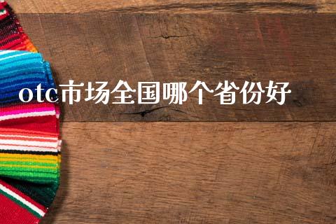 otc市场全国哪个省份好_https://wap.hpmsj.cn_基金分析_第1张