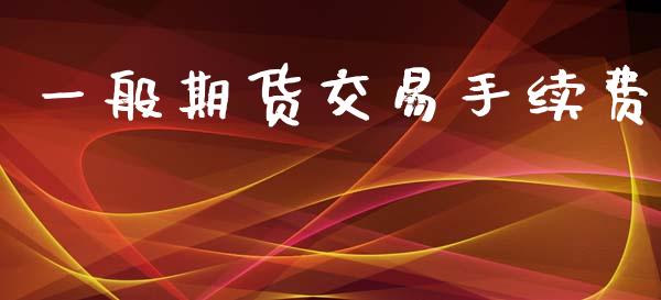 一般期货交易手续费_https://wap.hpmsj.cn_金融机构_第1张