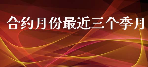 合约月份最近三个季月_https://wap.hpmsj.cn_财经时评_第1张