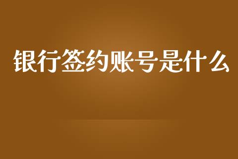 银行签约账号是什么_https://wap.hpmsj.cn_财经时评_第1张
