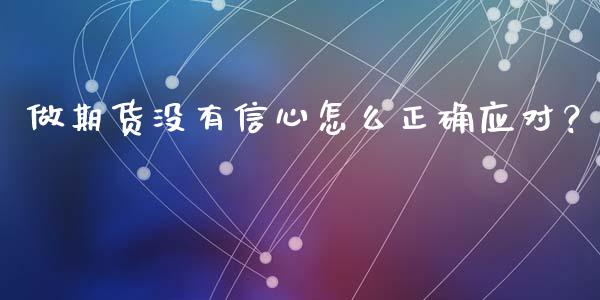 做期货没有信心怎么正确应对？_https://wap.hpmsj.cn_外汇汇率_第1张