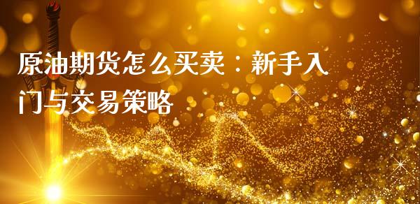 原油期货怎么买卖：新手入门与交易策略_https://wap.hpmsj.cn_期货交易_第1张