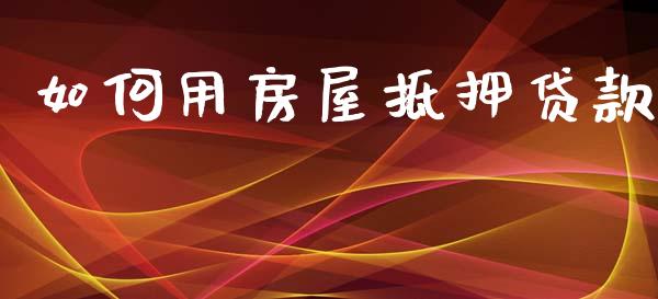 如何用房屋抵押贷款_https://wap.hpmsj.cn_基金分析_第1张
