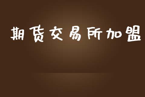 期货交易所加盟_https://wap.hpmsj.cn_财经时评_第1张