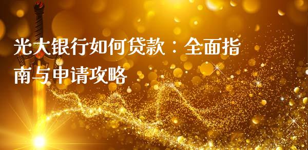 光大银行如何贷款：全面指南与申请攻略_https://wap.hpmsj.cn_外汇汇率_第1张