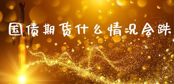 国债期货什么情况会跌_https://wap.hpmsj.cn_金融机构_第1张
