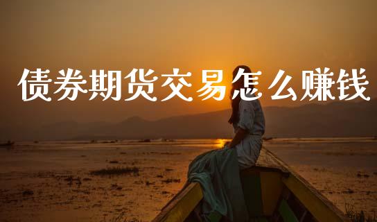 债券期货交易怎么赚钱_https://wap.hpmsj.cn_债券投资_第1张