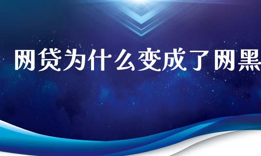 网贷为什么变成了网黑_https://wap.hpmsj.cn_基金分析_第1张