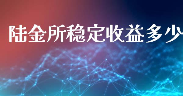 陆金所稳定收益多少_https://wap.hpmsj.cn_期货交易_第1张