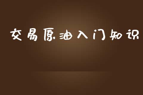 交易原油入门知识_https://wap.hpmsj.cn_外汇汇率_第1张