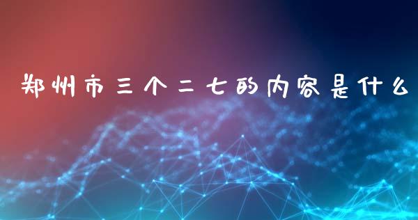 郑州市三个二七的内容是什么_https://wap.hpmsj.cn_金融机构_第1张