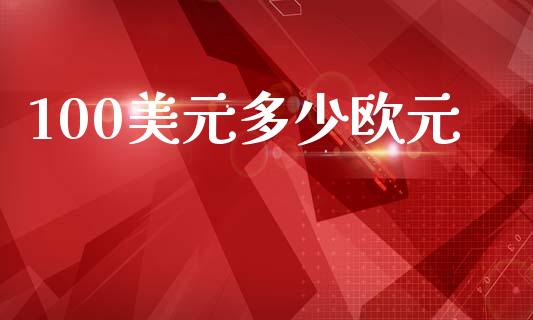 100美元多少欧元_https://wap.hpmsj.cn_金融机构_第1张