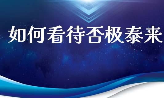 如何看待否极泰来_https://wap.hpmsj.cn_金融机构_第1张