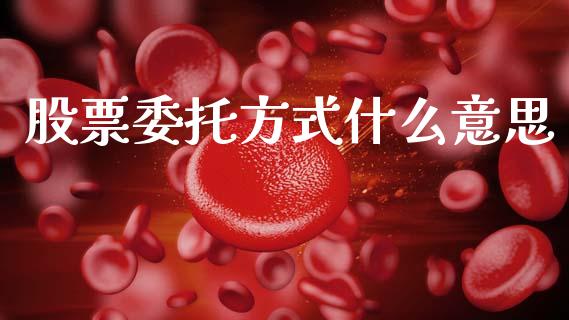 股票委托方式什么意思_https://wap.hpmsj.cn_债券投资_第1张